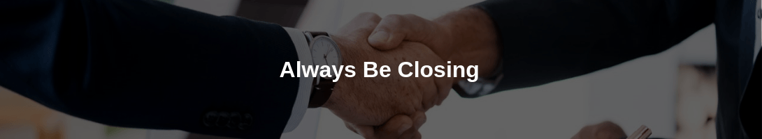 Always be closing the sale